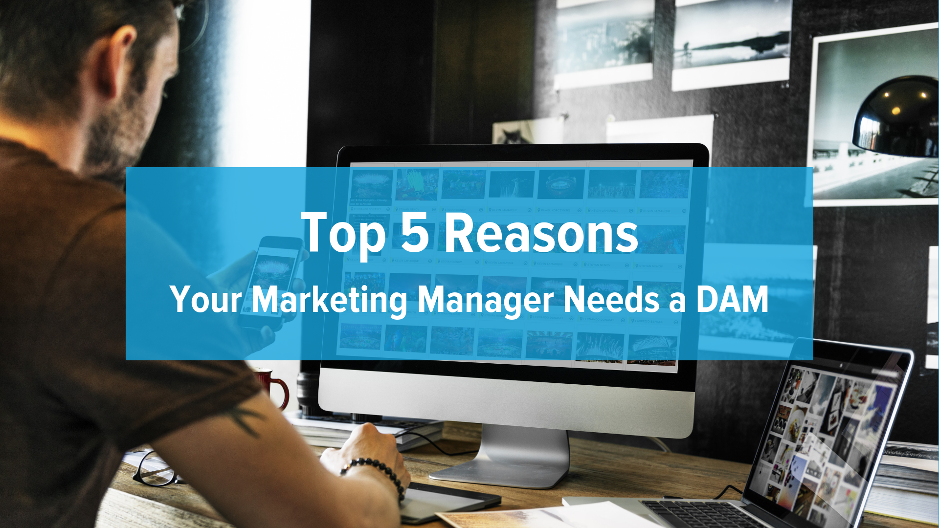 Top 5 Reasons Your Marketing Manager Needs a DAM