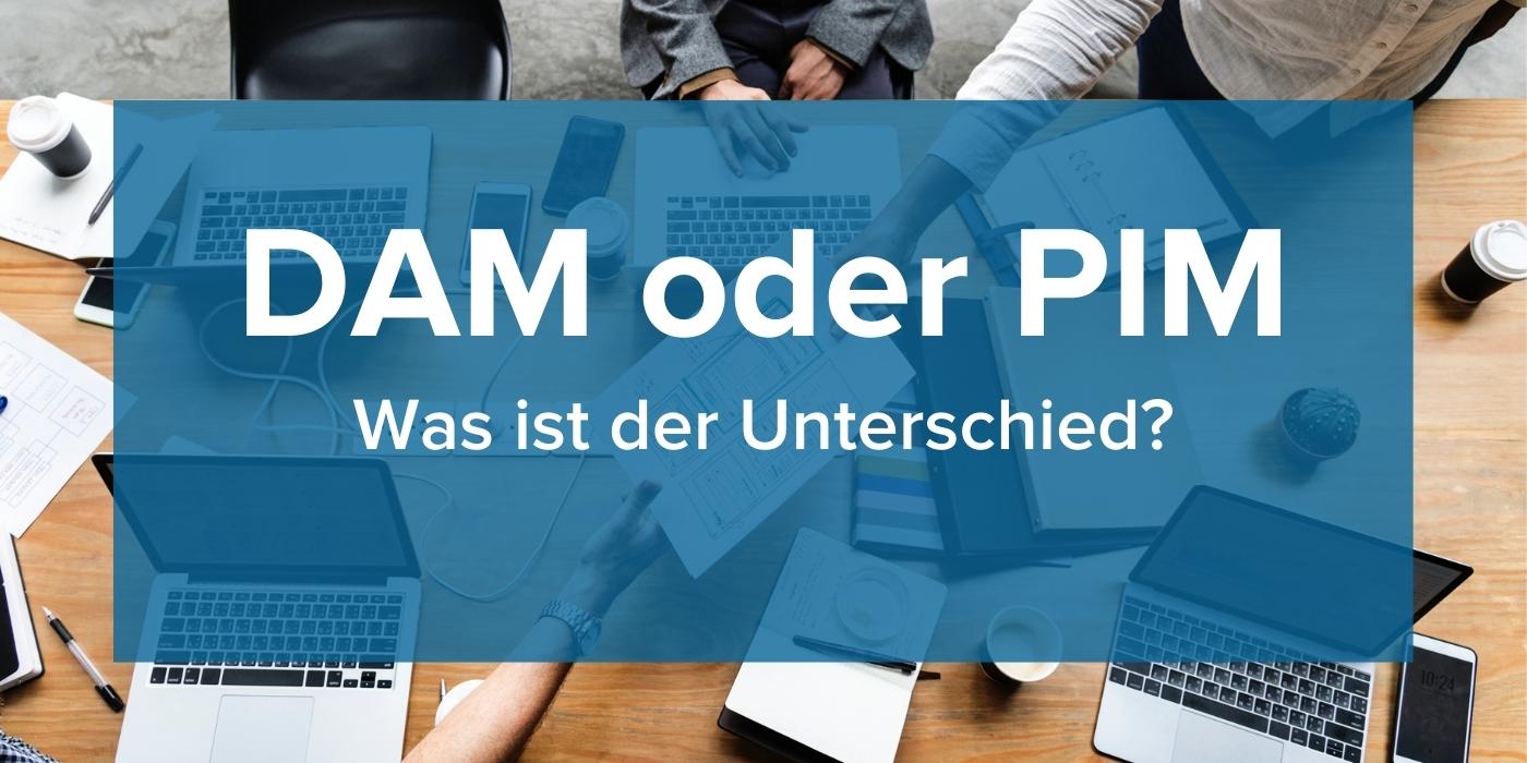 DAM oder PIM - Was ist der Unterschied?
