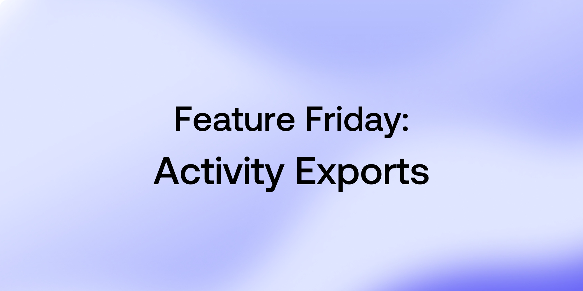 Feature Friday Activity Exports